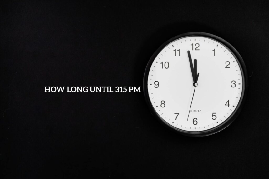 how long until 315 pm how long until 315 pm