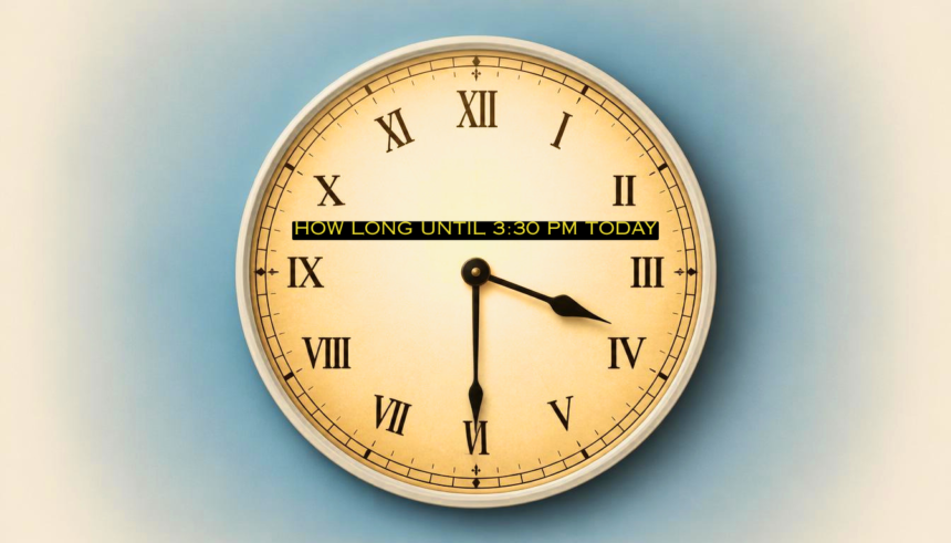 how long until 3:30 pm today how long until 3:30 pm today