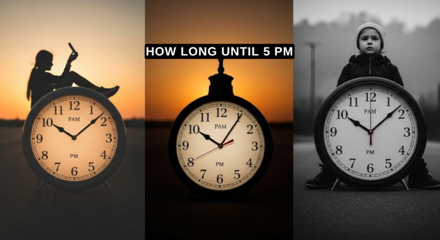 how long until 5 PM how long until 5 PM